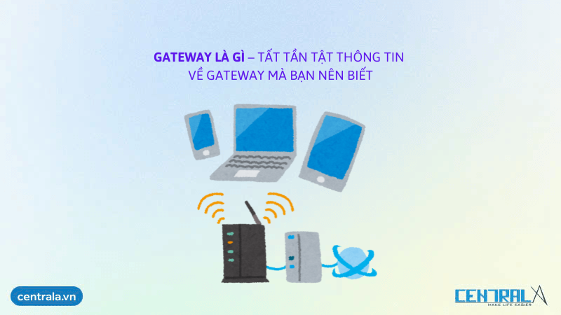 Gateway là gì - Tất tần tật thông tin về Gateway mà bạn nên biết